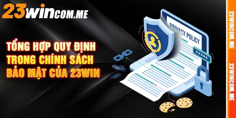 Tổng hợp quy định trong chính sách bảo mật của 23win