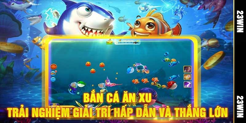 Bắn Cá Ăn Xu Trải Nghiệm Giải Trí Hấp Dẫn Và Thắng Lớn